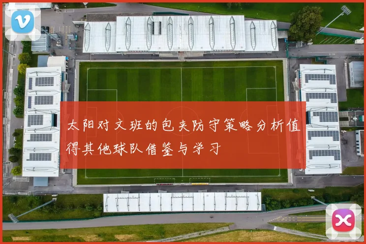 太阳对文班的包夹防守策略分析值得其他球队借鉴与学习